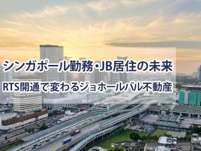 RTS開通後、ジョホールバル不動産はどう変わるのか？12年間ジョホールバルを見続けてきて考える「シンガポール勤務・JB居住」の未来